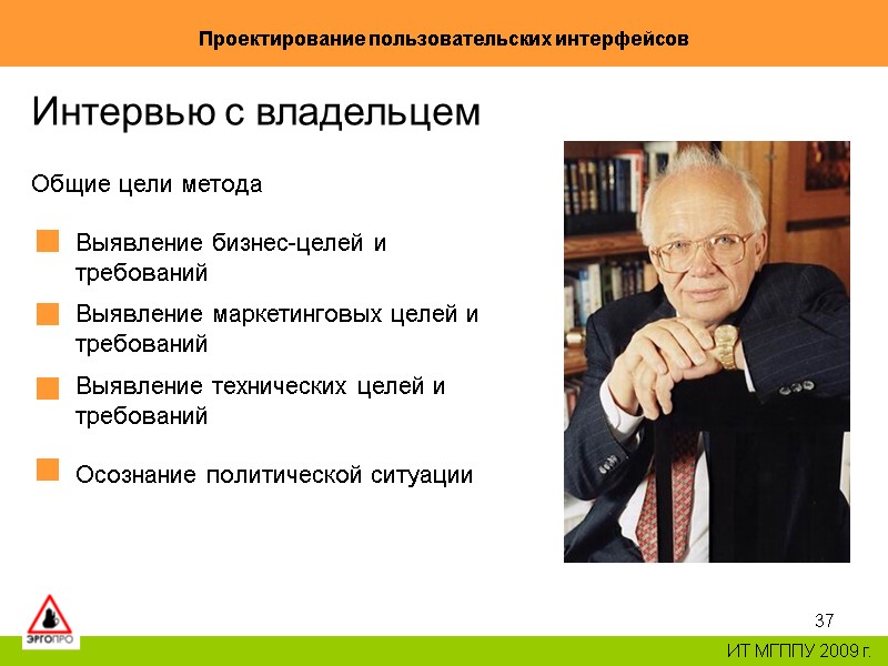 37 Проектирование пользовательских интерфейсов ИТ МГППУ 2009 г. Интервью с владельцем Общие цели метода 37 Проектирование пользовательских интерфейсов ИТ МГППУ 2009 г. Интервью с владельцем Общие цели метода